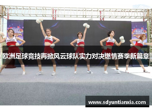 欧洲足球竞技再掀风云球队实力对决燃情赛季新篇章