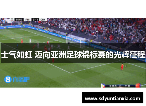 士气如虹 迈向亚洲足球锦标赛的光辉征程