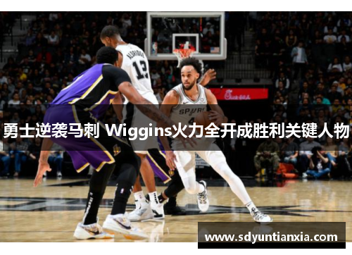 勇士逆袭马刺 Wiggins火力全开成胜利关键人物
