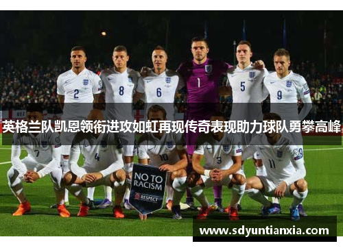 英格兰队凯恩领衔进攻如虹再现传奇表现助力球队勇攀高峰