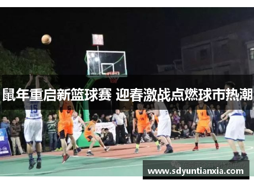 鼠年重启新篮球赛 迎春激战点燃球市热潮