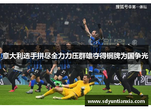 意大利选手拼尽全力力压群雄夺得铜牌为国争光